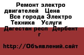 Ремонт электро двигателей › Цена ­ 999 - Все города Электро-Техника » Услуги   . Дагестан респ.,Дербент г.